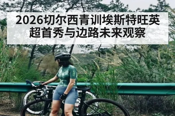 2026切尔西青训埃斯特旺英超首秀与边路未来观察（kaiyun）